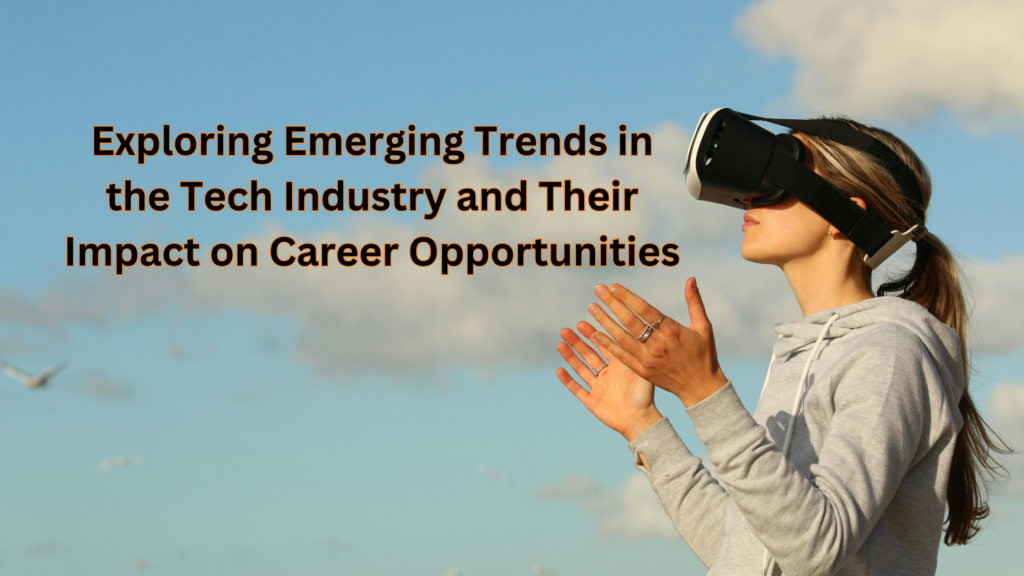 Exploring Emerging Trends in the Tech Industry and Their Impact on Career Opportunities